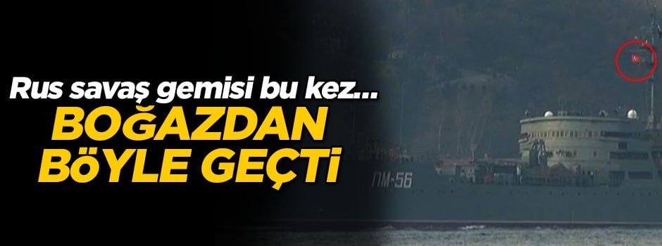 Boğazdan böyle geçti… Rus savaş gemisi bu kez…