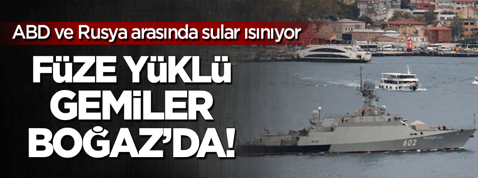 Boğaz'dan füze yüklü Rus gemileri geçiyor