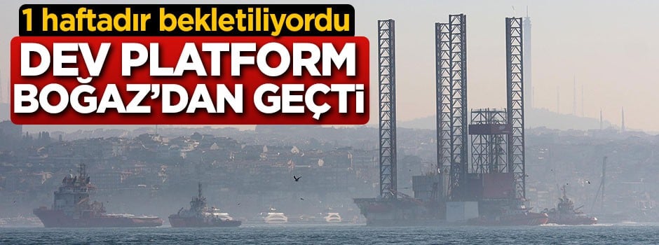 Boğaz'dan geçememişti! Dev platform tekrar Boğaz'da!