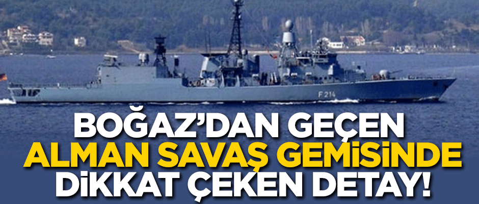 Boğaz'dan geçen Alman savaş gemisinde dikkat çeken detay!