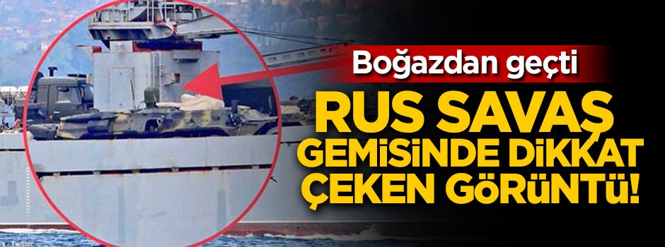 Boğazdan geçen Rus savaş gemisinde dikkat çeken ayrıntı!