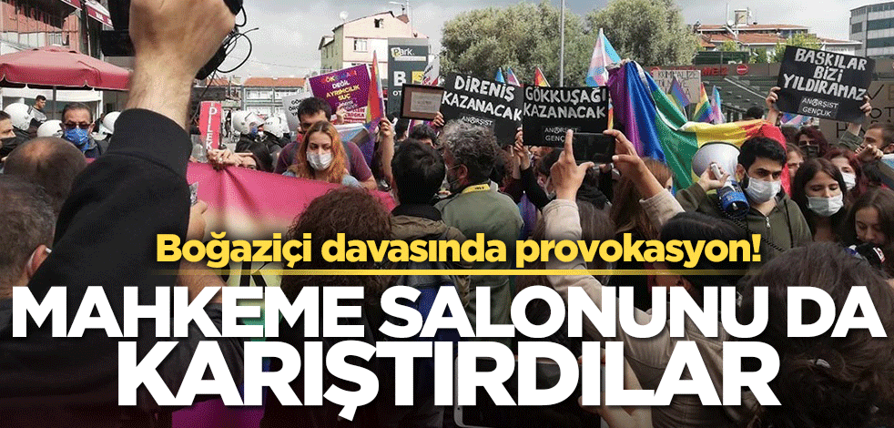 Boğaziçi davasında provokasyon! Mahkeme salonunu da karıştırdılar