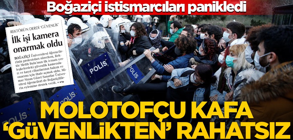 Boğaziçi istismarcıları panikledi! Molotofçu kafa ‘güvenlikten’ rahatsız