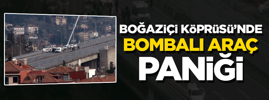 Boğaziçi Köprüsü'nde 'bombalı araç' şüphesi