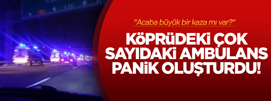 Boğaziçi Köprüsü'nden geçen ambulanslar korkuttu