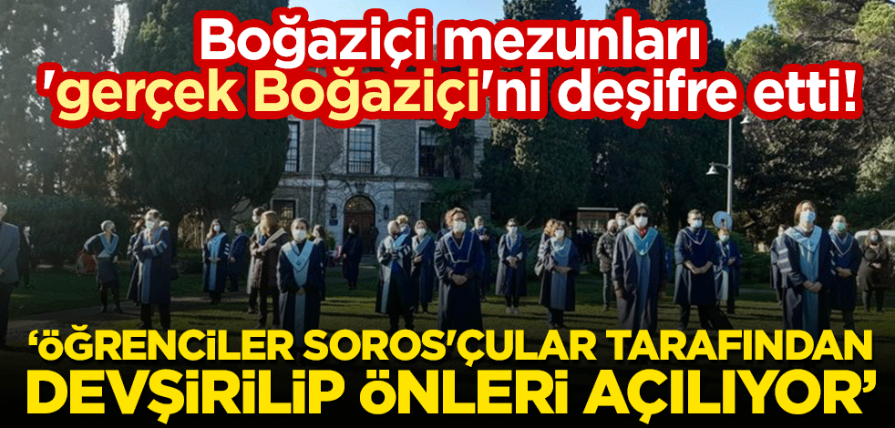 Boğaziçi mezunları 'gerçek Boğaziçi'ni deşifre etti! "Öğrenciler Soros'çular tarafından devşirilip önleri açılıyor"
