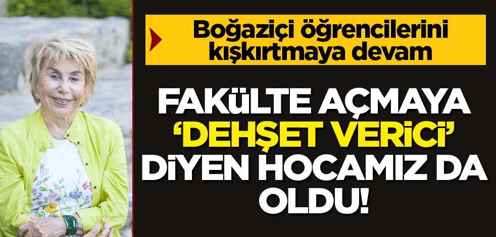 Boğaziçi öğrencilerini kışkırtmaya devam: Fakülte açmaya 'dehşet verici' diyen hocamız da oldu!