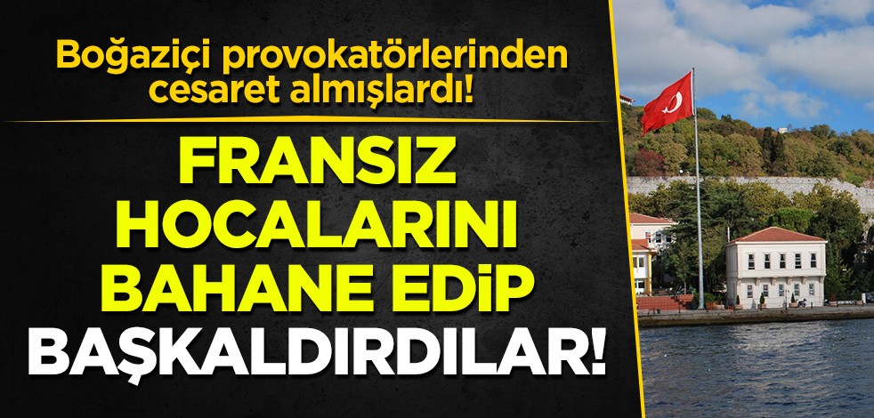 Boğaziçi provokasyonu önlerini açtı: Galatasaray Üniversitesi öğrencileri Fransız öğretmenlerini bahane ederek başkaldırdılar!