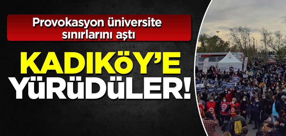 Boğaziçi provokasyonu üniversite sınırını aştı! Kadıköy'e yürüdüler