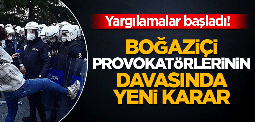 Boğaziçi provokatörleri hakkında yeni karar!