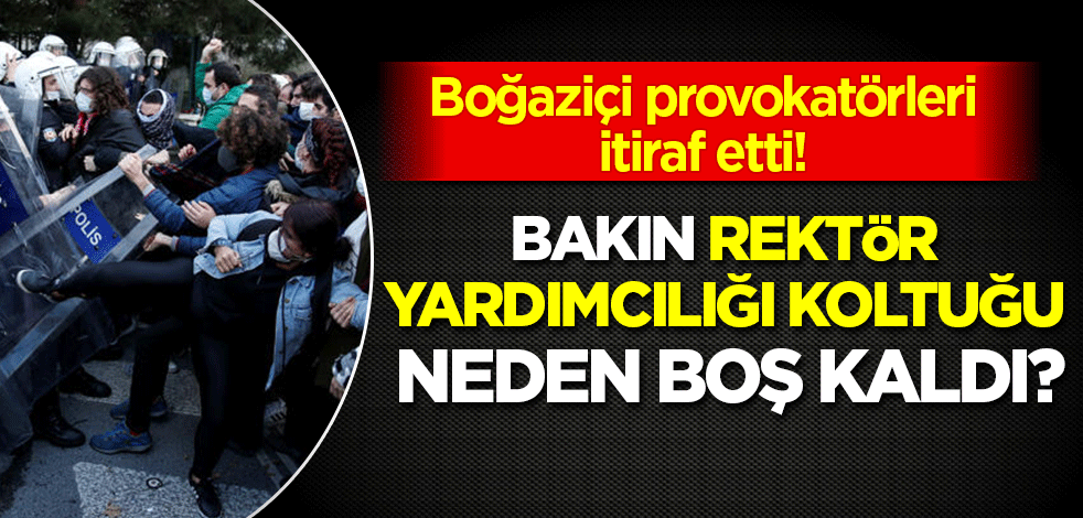 Boğaziçi provokatörleri itiraf etti: Bakın rektör yardımcılığı koltuğu neden boş kaldı