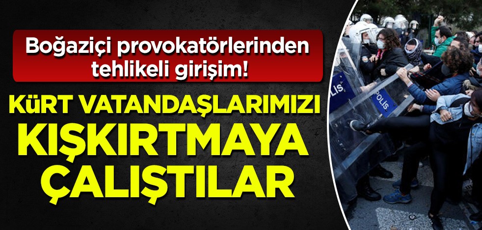 Boğaziçi provokatörlerinden tehlikeli girişim: Kürt vatandaşlarımızı kışkırtmaya çalışıyorlar!