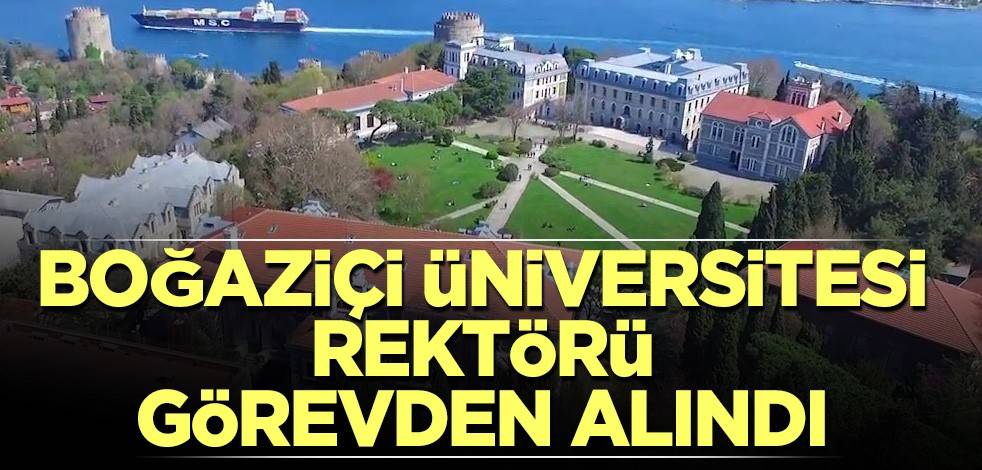 Boğaziçi Üniversitesi Rektörü görevden alındı