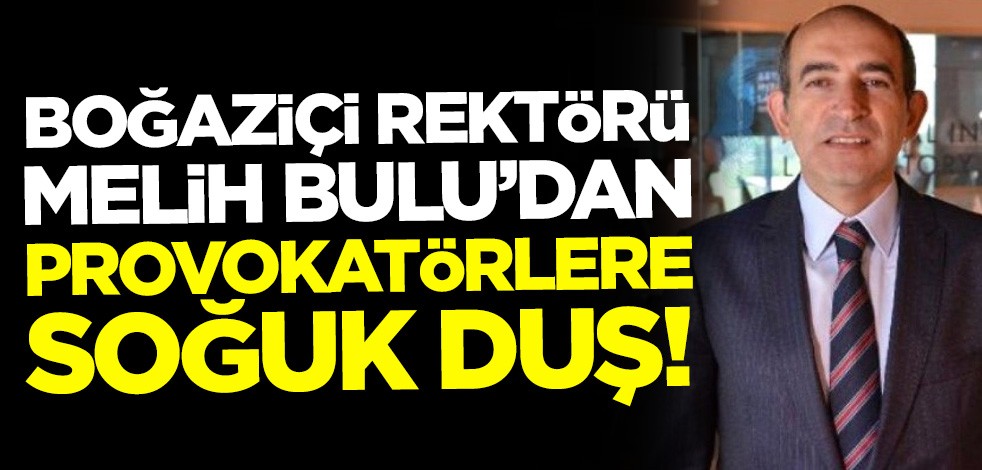 Boğaziçi Üniversitesi Rektörü Melih Bulu'dan provokatörlere soğuk duş! "İstifa etmeyi düşünmüyorum"