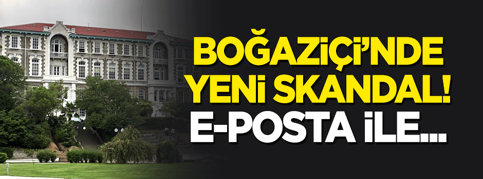 Boğaziçi Üniversitesi'nde e-posta skandalı!