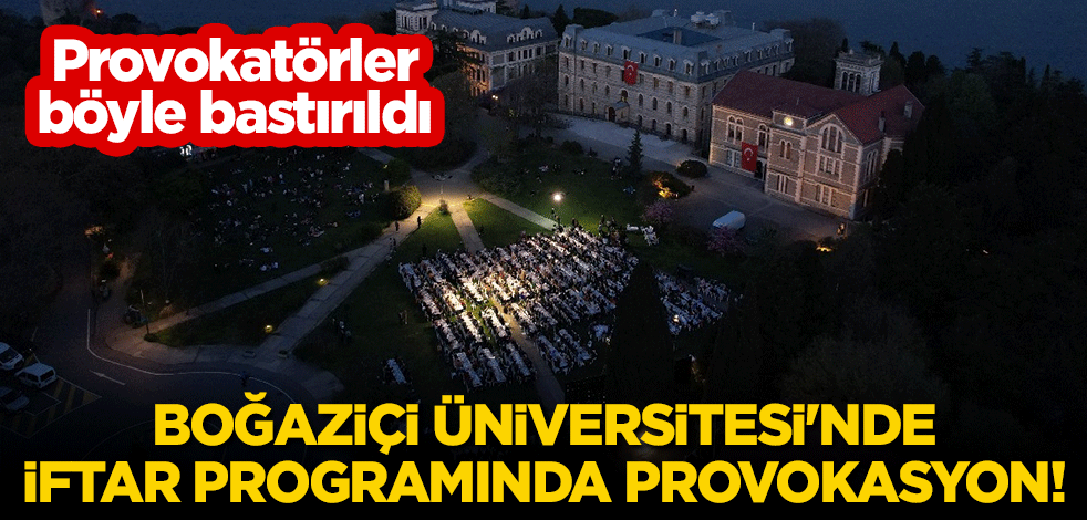 Boğaziçi Üniversitesi'nde iftar programında provokasyon! Provokatörler böyle bastırıldı