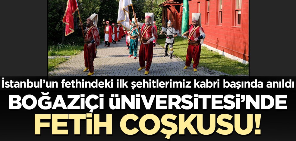 Boğaziçi Üniversitesi'nde İstanbul'un Fethi etkinliği! Fethin ilk şehitleri kabri başında anıldı