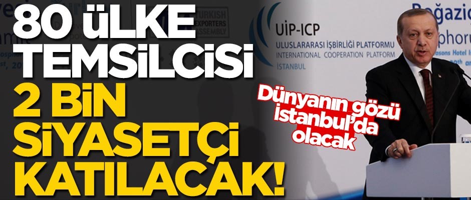Boğaziçi Zirvesi'ne 80 ülke temsilcisi, 2 bin siyasetçi katılacak!
