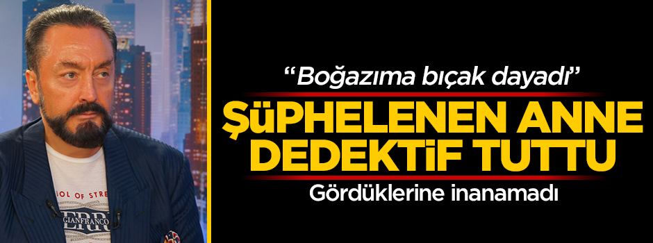 ''Boğazıma bıçak dayadı!'' Kızının Adnan Oktar örgütüne katıldığını düşünen anne dedektif tuttu