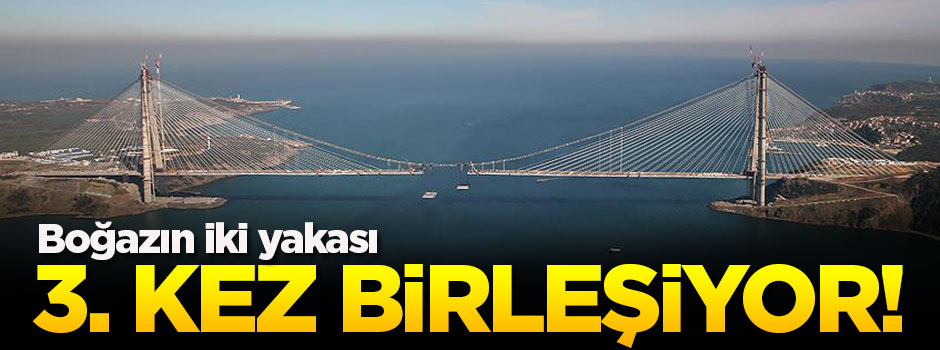 Boğazın iki yakası 3. kez birleşiyor