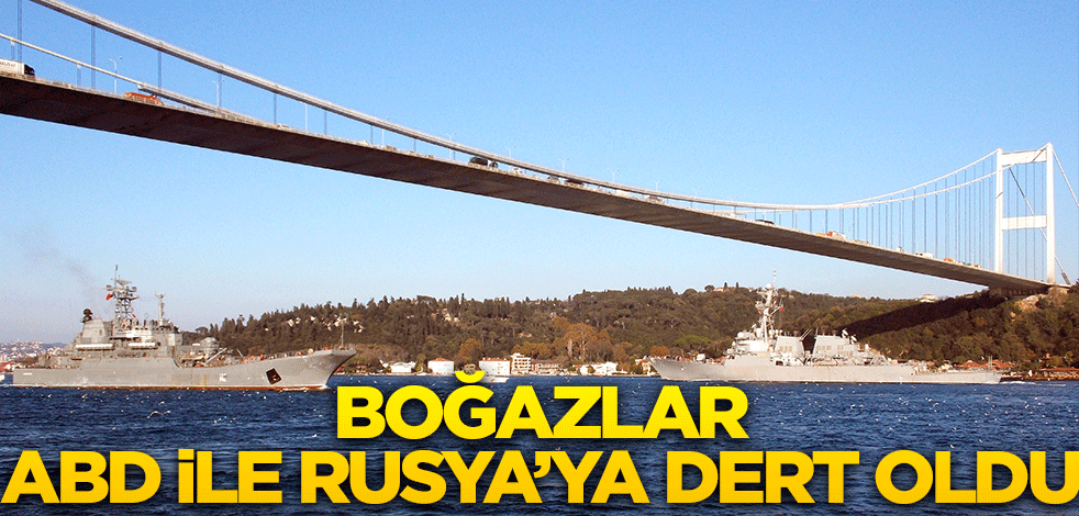 Boğazlar ABD ile Rusya'ya dert oldu
