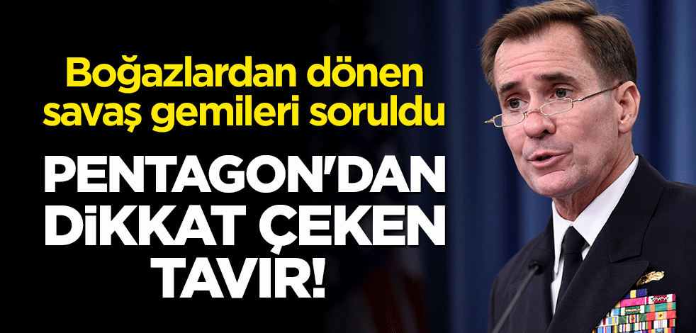 Boğazlardan dönen savaş gemileri soruldu: Pentagon'dan dikkat çeken tavır!