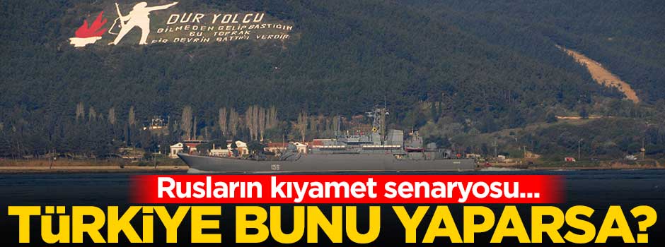 Boğazların kapatılması kıyamet!