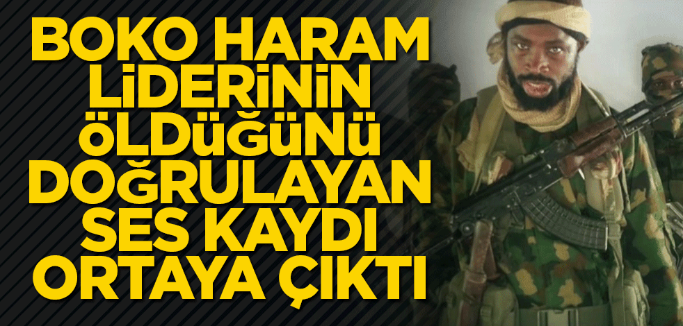 Boko Haram liderinin öldüğünü doğrulayan ses kaydı ortaya çıktı