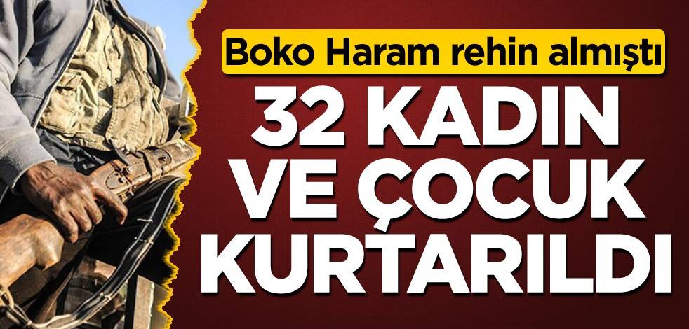 Boko Haram rehin almıştı! 32 kadın ve çocuk kurtarıldı