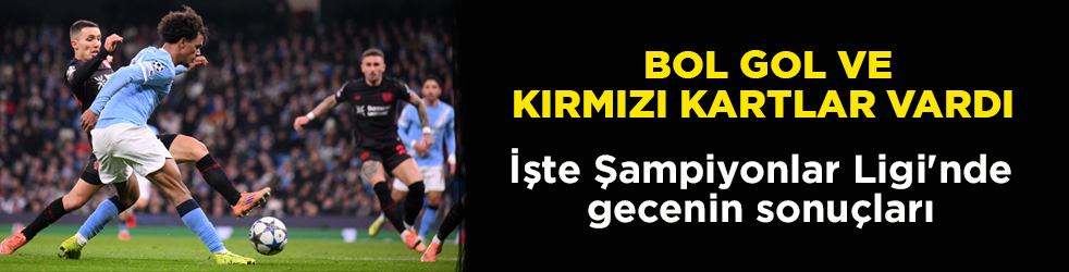 Bol gol ve kırmızı kartlar vardı! İşte Şampiyonlar Ligi'nde gecenin sonuçları