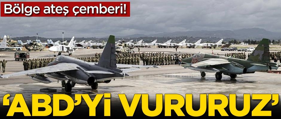 Bölge ateş çemberi! 'ABD'yi vururuz'