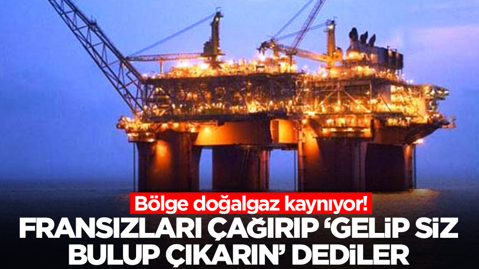 Bölge doğalgaz kaynıyor: Fransızları çağırıp 'gelin siz bulup çıkarın' dediler