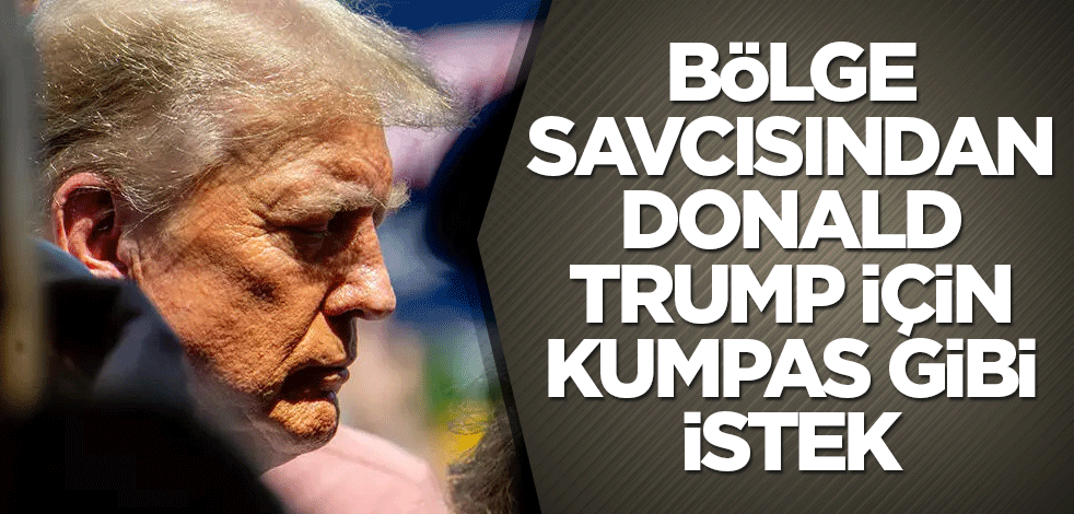 Bölge savcısından Donald Trump için kumpas gibi istek