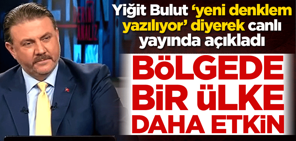 Bölgede bir ülke daha etkin! Yiğit Bulut ‘yeni denklem yazılıyor’ diyerek canlı yayında açıkladı