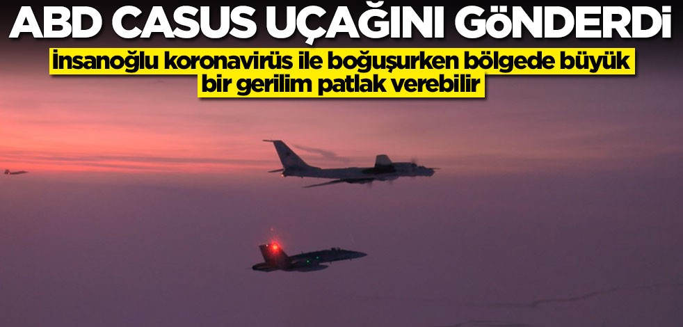 Bölgede büyük gerilim! ABD casus uçağını gönderdi