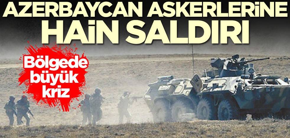 Bölgede büyük kriz! Azerbaycan askerlerine hain saldırı
