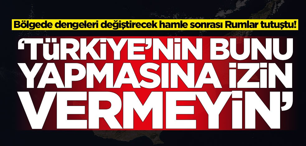 Bölgede dengeleri değiştirecek hamle sonrası Rumlar tutuştu! 'Türkiye'ye izin vermeyin'
