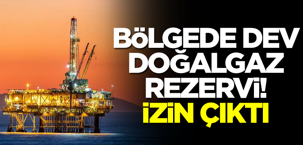 Bölgede dev doğalgaz rezervi! Tonlarca gaz resmen çıkarılacak