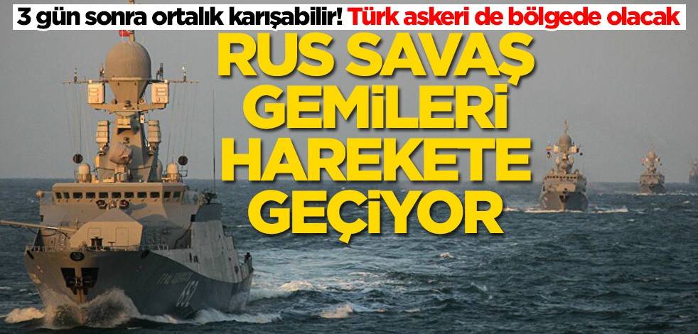 Bölgede eller tetikte! Rus savaş gemileri harekete geçmeye hazırlanıyor