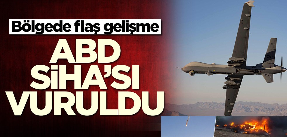 Bölgede flaş gelişme! ABD SİHA'sı vuruldu