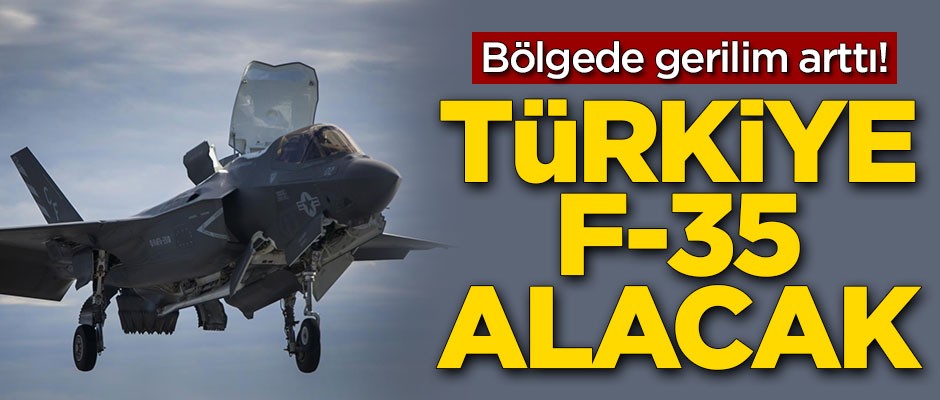 Bölgede gerilim arttı! Türkiye F-35 alacak