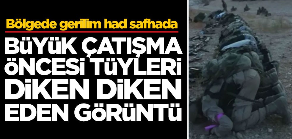 Bölgede gerilim had safhada! Büyük çatışma öncesi tüyleri diken diken eden görüntü