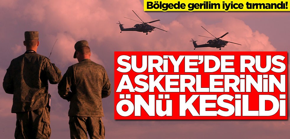 Bölgede gerilim iyice tırmanıyor! Suriye'de Rus askerlerinin önü kesildi