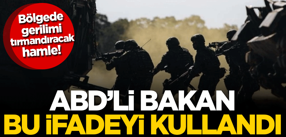 Bölgede gerilimi tırmandıracak hamle! ABD'li Bakan bu ifadeyi kullandı