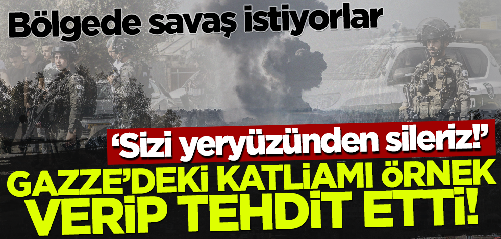 Bölgede savaş istiyorlar! İsrailli Bakan Gazze'deki katliamları örnek verip tehdit etti: Sizi yeryüzünden sileriz!
