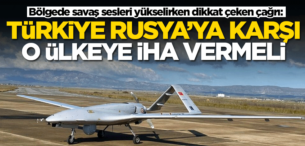 Bölgede savaş sesleri yükselirken Rusya'ya karşı dikkat çeken çağrı: Türkiye insansız hava araçları vermeli