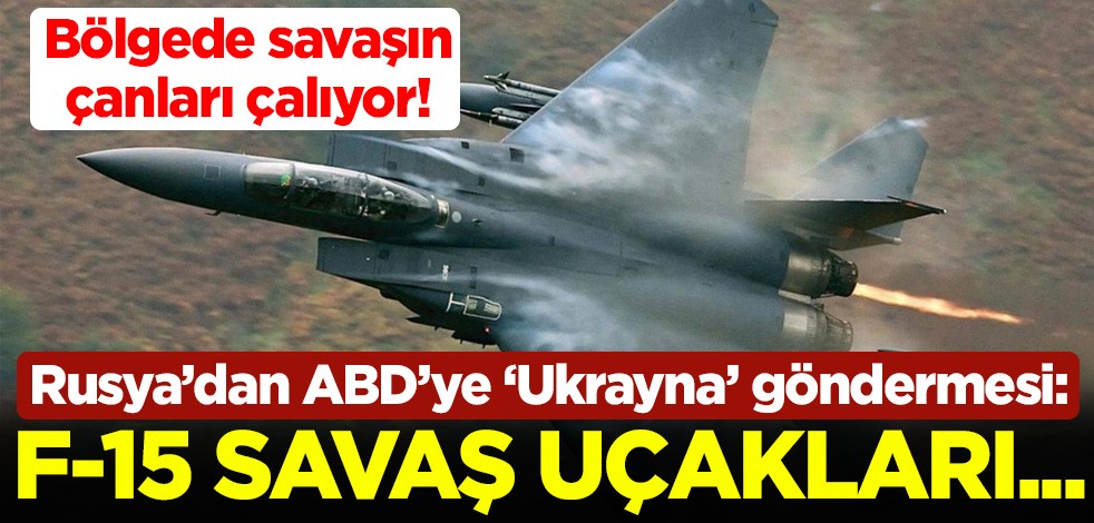 Bölgede savaşın çanları çalıyor! Rusya'dan ABD'ye 'Ukrayna' göndermesi: F-15 savaş uçakları...