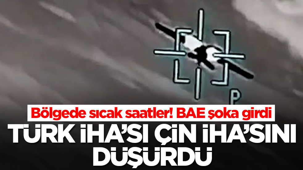 Bölgede sıcak saatler! BAE şokta: Türk İHA'sı Çin İHA'sını düşürdü