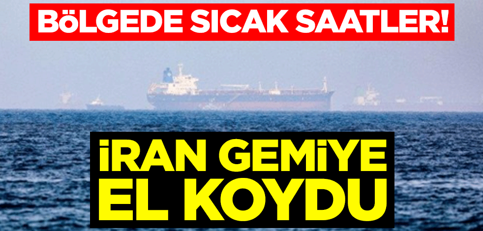 Bölgede sıcak saatler! İran gemiye el koydu