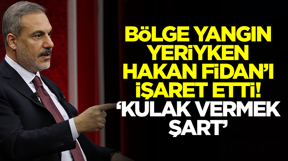 Bölgede sıcak saatler yaşanırken Hakan Fidan'ı işaret etti: Kulak vermek şart